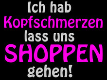 Lade das Bild in den Galerie-Viewer, Girly T-Shirt - Ich hab Kopfweh lass uns Shoppen gehen!